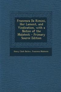 Francesca Da Rimini, Her Lament, and Vindication, with a Notice of the Malatesti - Primary Source Edition