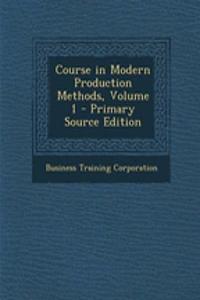Course in Modern Production Methods, Volume 1 - Primary Source Edition