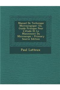 Manuel de Technique Microscopique: Ou, Guide Pratique Pour L'Etude Et Le Maniement Du Microscope
