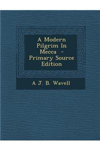 A Modern Pilgrim in Mecca - Primary Source Edition