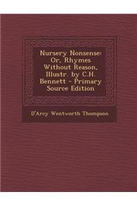 Nursery Nonsense: Or, Rhymes Without Reason, Illustr. by C.H. Bennett - Primary Source Edition