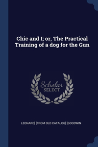 Chic and I; or, The Practical Training of a dog for the Gun