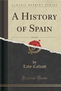 A History of Spain, Vol. 1 of 2 (Classic Reprint)