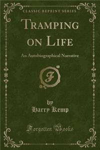 Tramping on Life: An Autobiographical Narrative (Classic Reprint)