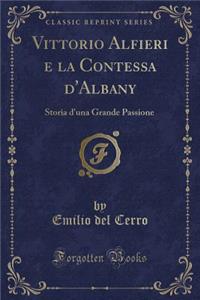 Vittorio Alfieri E La Contessa d'Albany: Storia d'Una Grande Passione (Classic Reprint)
