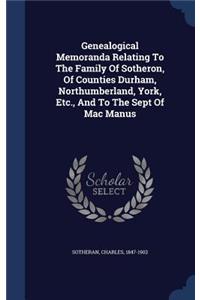 Genealogical Memoranda Relating To The Family Of Sotheron, Of Counties Durham, Northumberland, York, Etc., And To The Sept Of Mac Manus