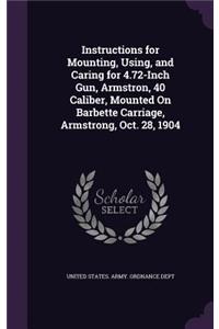 Instructions for Mounting, Using, and Caring for 4.72-Inch Gun, Armstron, 40 Caliber, Mounted On Barbette Carriage, Armstrong, Oct. 28, 1904