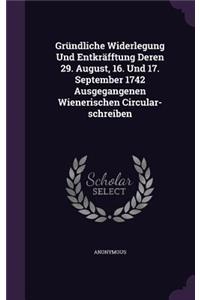 Gründliche Widerlegung Und Entkräfftung Deren 29. August, 16. Und 17. September 1742 Ausgegangenen Wienerischen Circular-schreiben