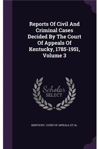 Reports of Civil and Criminal Cases Decided by the Court of Appeals of Kentucky, 1785-1951, Volume 3