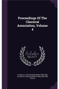 Proceedings of the Classical Association, Volume 4