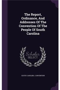 Report, Ordinance, And Addresses Of The Convention Of The People Of South Carolina