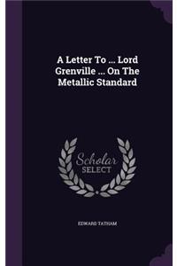Letter To ... Lord Grenville ... On The Metallic Standard