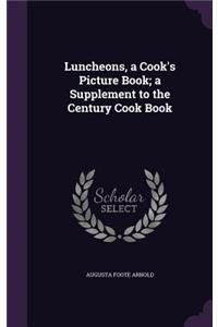 Luncheons, a Cook's Picture Book; a Supplement to the Century Cook Book