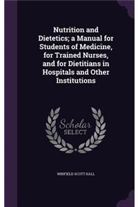 Nutrition and Dietetics; A Manual for Students of Medicine, for Trained Nurses, and for Dietitians in Hospitals and Other Institutions