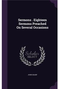 Sermons . Eighteen Sermons Preached On Several Occasions