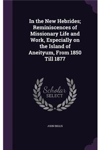 In the New Hebrides; Reminiscences of Missionary Life and Work, Especially on the Island of Aneityum, From 1850 Till 1877