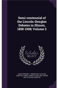 Semi-centennial of the Lincoln-Douglas Debates in Illinois, 1858-1908; Volume 2