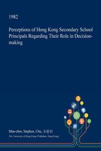 Perceptions of Hong Kong Secondary School Principals Regarding Their Role in Decision-Making