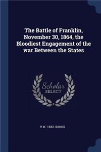 The Battle of Franklin, November 30, 1864, the Bloodiest Engagement of the war Between the States