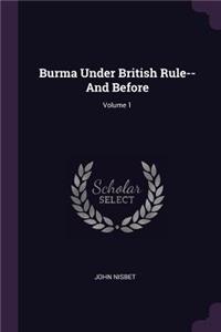 Burma Under British Rule--And Before; Volume 1