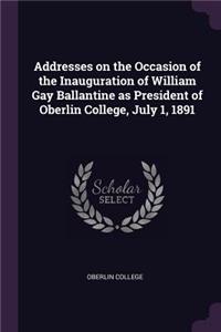 Addresses on the Occasion of the Inauguration of William Gay Ballantine as President of Oberlin College, July 1, 1891