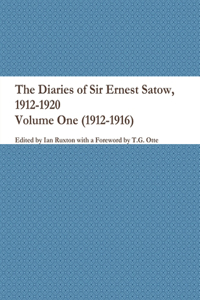 Diaries of Sir Ernest Satow, 1912-1920 - Volume One (1912-1916)