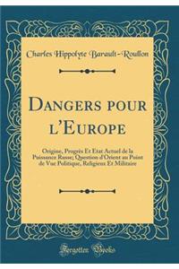 Dangers Pour l'Europe: Origine, Progrï¿½s Et ï¿½tat Actuel de la Puissance Russe; Question d'Orient Au Point de Vue Politique, Religieux Et Militaire (Classic Reprint)