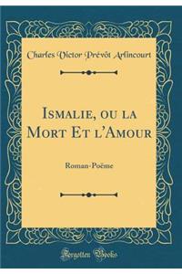 Ismalie, Ou La Mort Et l'Amour: Roman-PoÃ«me (Classic Reprint)
