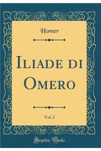 Iliade Di Omero, Vol. 2 (Classic Reprint)