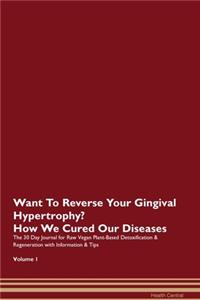 Want To Reverse Your Gingival Hypertrophy? How We Cured Our Diseases. The 30 Day Journal for Raw Vegan Plant-Based Detoxification & Regeneration with Information & Tips Volume 1