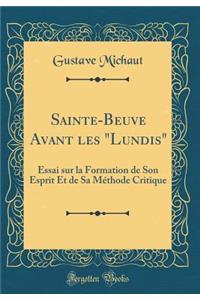 Sainte-Beuve Avant Les "lundis": Essai Sur La Formation de Son Esprit Et de Sa MÃ©thode Critique (Classic Reprint)