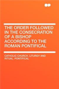 The Order Followed in the Consecration of a Bishop According to the Roman Pontifical