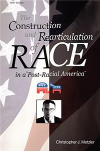 The Construction and Rearticulation of Race in a Post-Racial America