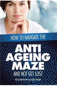 How to Navigate the Anti -Ageing Maze And Not Get Lost