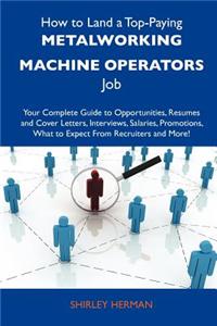 How to Land a Top-Paying Metalworking Machine Operators Job: Your Complete Guide to Opportunities, Resumes and Cover Letters, Interviews, Salaries, Pr