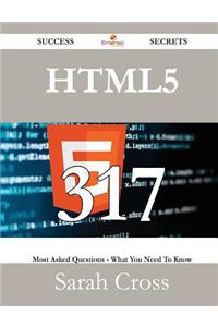 Html5 317 Success Secrets - 317 Most Asked Questions on Html5 - What You Need to Know