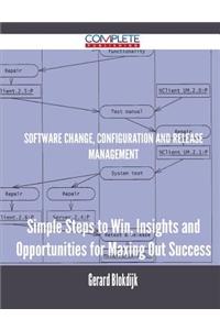 Software Change, Configuration and Release Management - Simple Steps to Win, Insights and Opportunities for Maxing Out Success