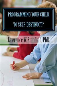 Programming Your Child to Self-Destruct: Now Available After 25 Years in the Making