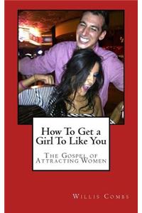 How To Get a Girl To Like You