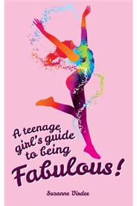 A Teenage Girl's Guide To Being Fabulous