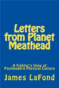 Letters from Planet Meathead: A Fighter's View of Postmodern Physical Culture