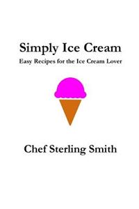Simply Ice Cream: Easy Recipes for the Ice Cream Lover
