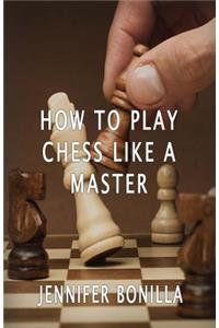 How To Play Chess Like A Master