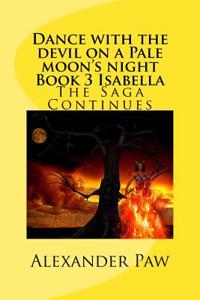 Dance with the Devil on a Pale Moon's Night Book 3 Isabella: The Saga Continues