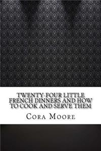 Twenty-four Little French Dinners and How to Cook and Serve Them