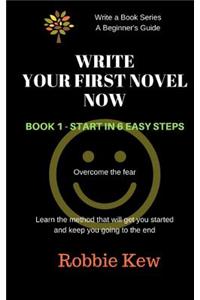 Write Your First Novel Now. Book 1 - Start in 6 Easy Steps