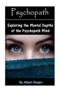 Psychopath: Exploring the Mental Depths of the Psychopath Mind