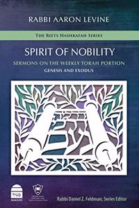 Spirit of Nobility: Sermons on the Weekly Torah Portion: Genesis and Exodus
