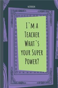 I`m a Teacher What`s your Super Power?