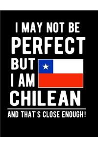 I May Not Be Perfect But I Am Chilean And That's Close Enough!